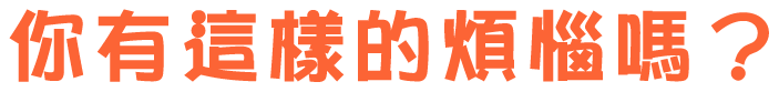 你有這樣的煩惱嗎？